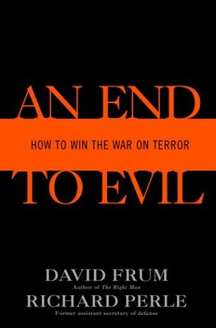 An End to Evil How to Win the War on Terror by David Frum and Richard Perle (2003)