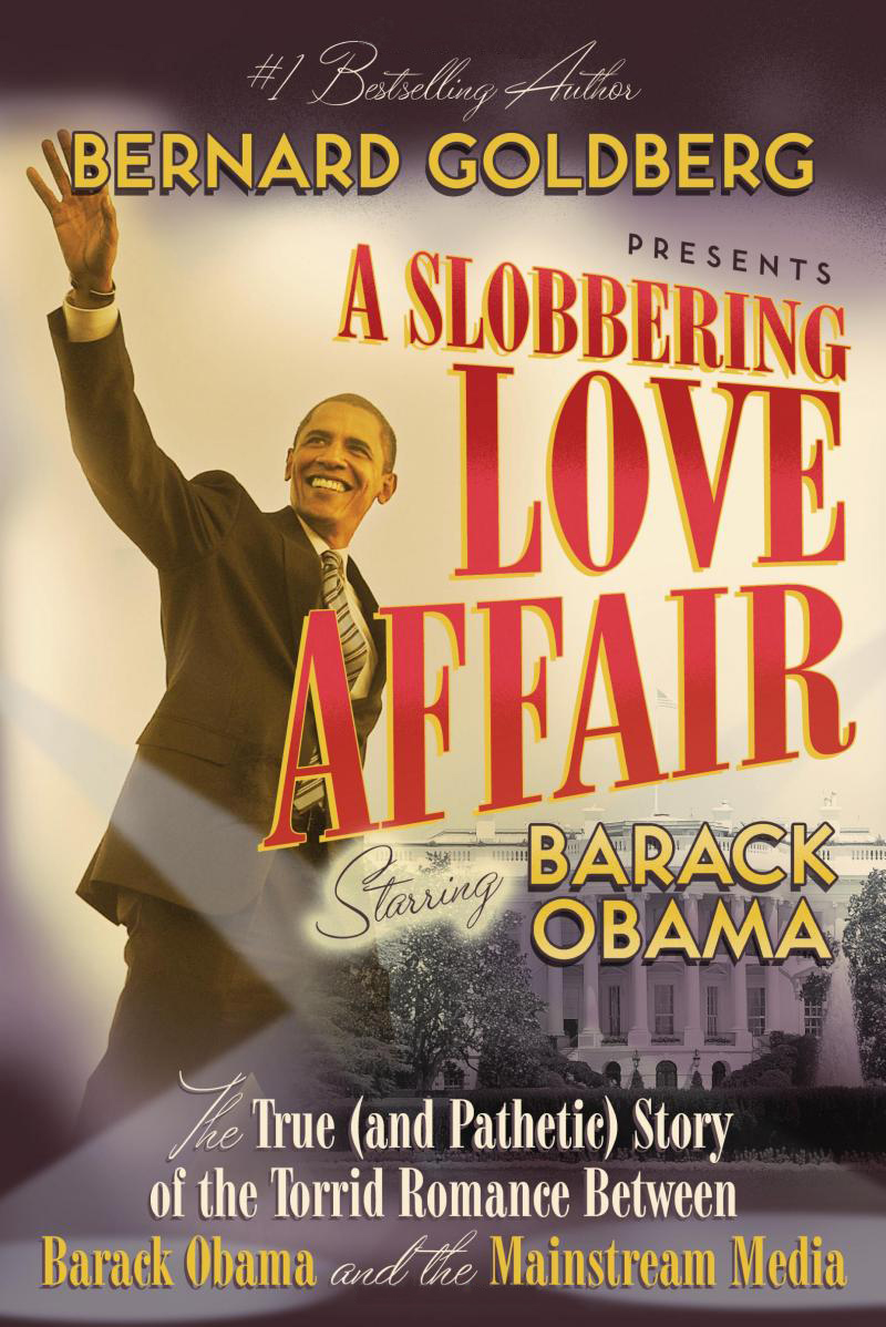 Bernard Goldberg book 'A Slobbering Love Affair -The True (And Pathetic) Story of the Torrid Romance Between Barack Obama and the Mainstream Media' (2009)